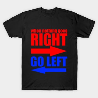 When Nothing Goes Right Go Left T-Shirt